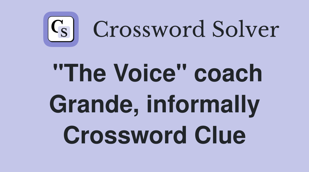 "The Voice" coach Grande, informally Crossword Clue