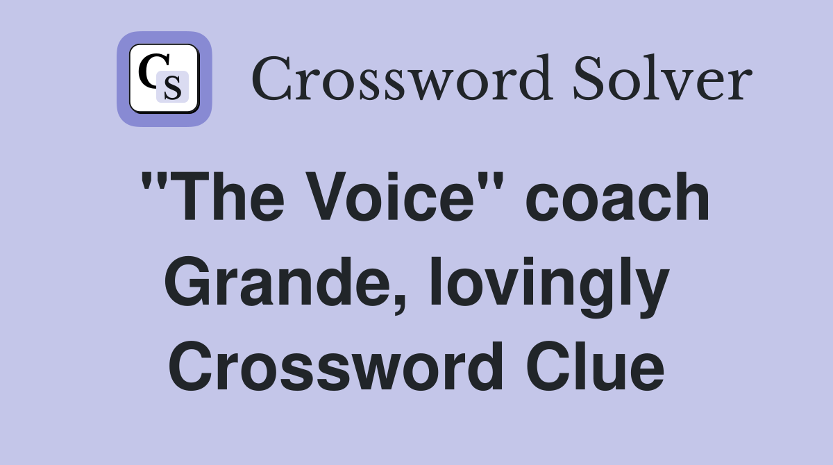 "The Voice" coach Grande, lovingly Crossword Clue