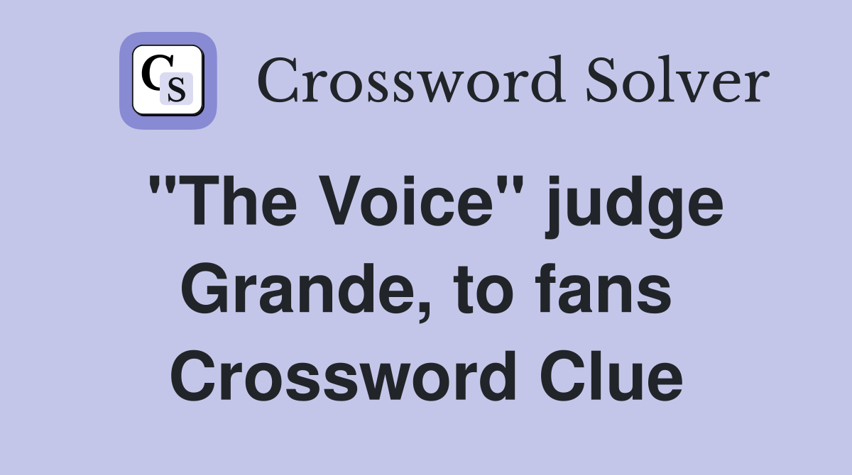 "The Voice" judge Grande, to fans Crossword Clue