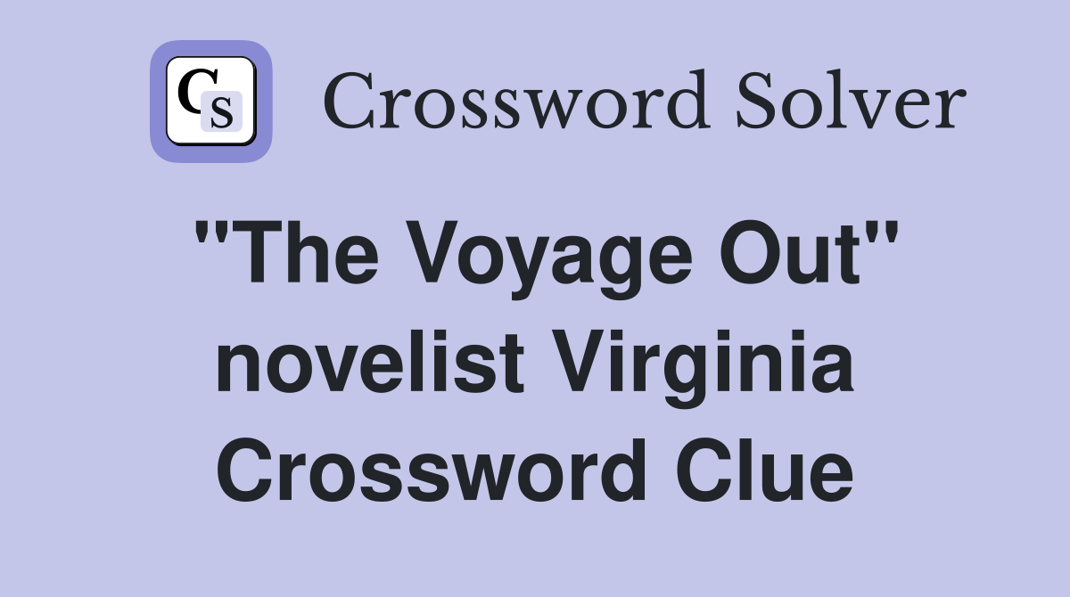 "The Voyage Out" novelist Virginia Crossword Clue