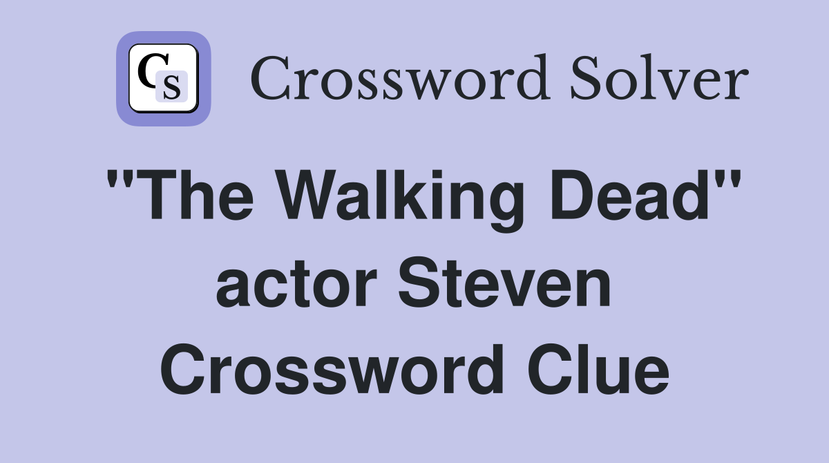 "The Walking Dead" actor Steven Crossword Clue
