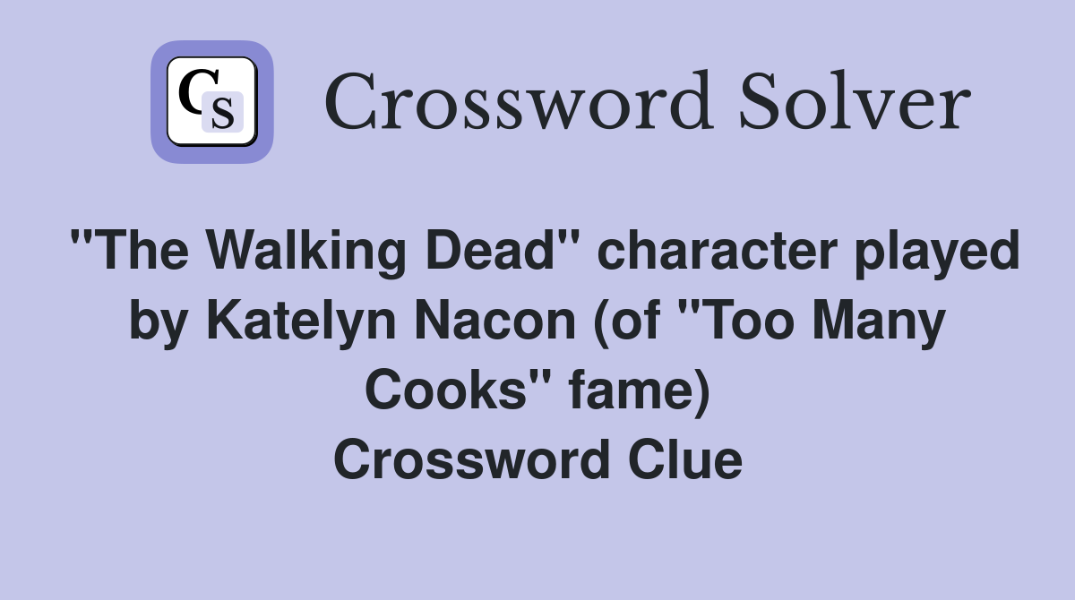 "The Walking Dead" character played by Katelyn Nacon (of "Too Many Cooks" fame) Crossword Clue