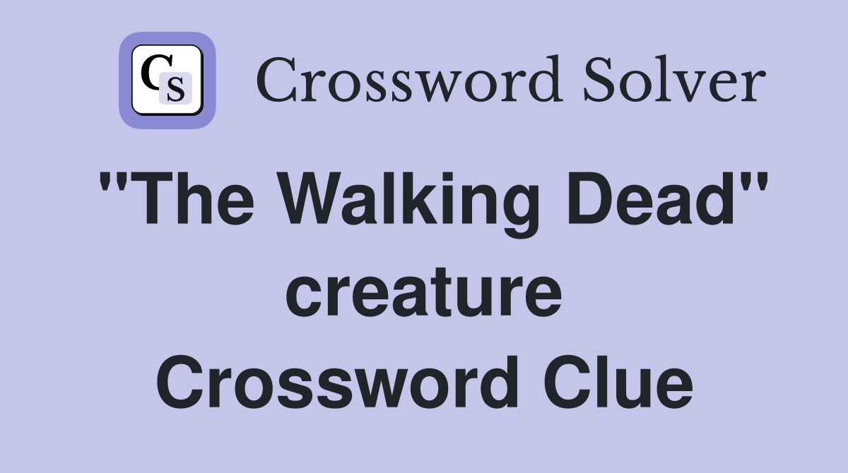 "The Walking Dead" creature Crossword Clue