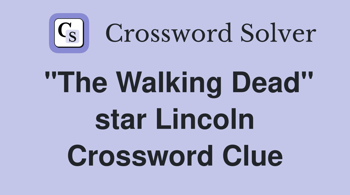 "The Walking Dead" star Lincoln Crossword Clue