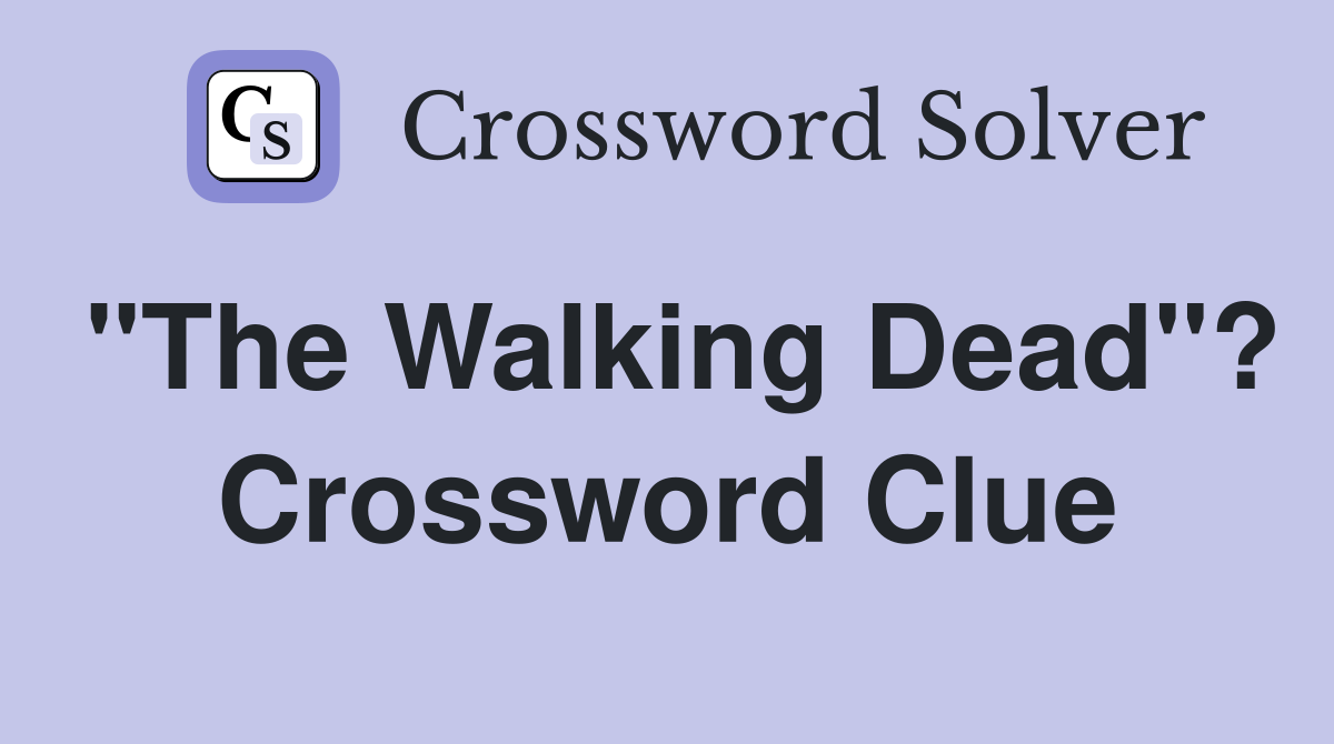 "The Walking Dead"? Crossword Clue