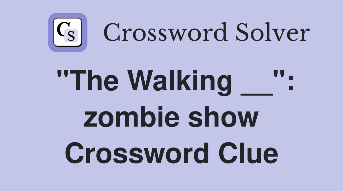 "The Walking __": zombie show Crossword Clue