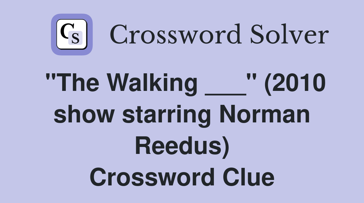 "The Walking ___" (2010 show starring Norman Reedus) Crossword Clue