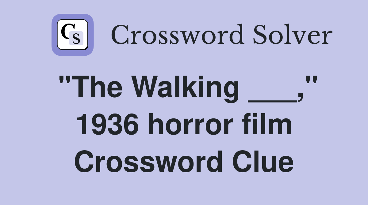 "The Walking ___," 1936 horror film Crossword Clue