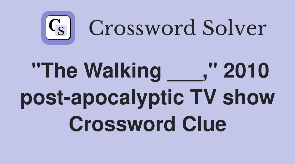 "The Walking ___," 2010 post-apocalyptic TV show Crossword Clue
