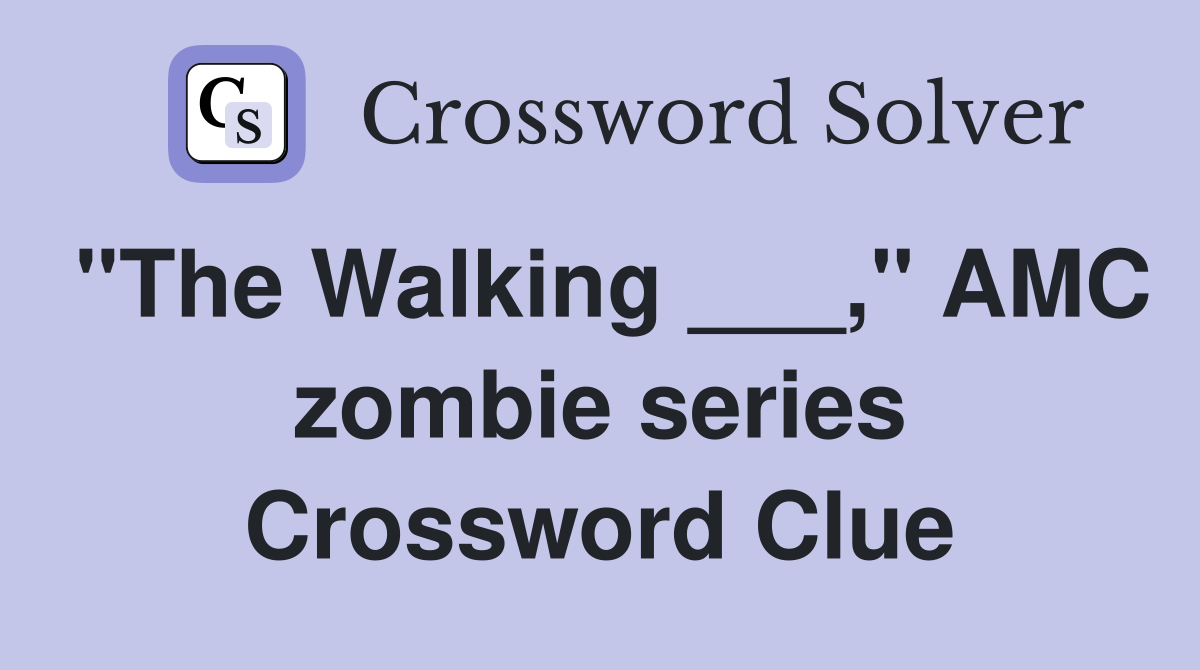 "The Walking ___," AMC zombie series Crossword Clue