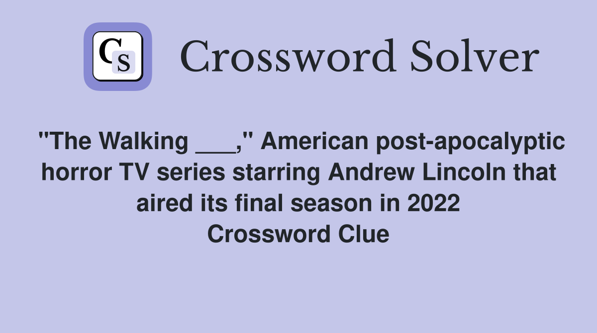 "The Walking ___," American post-apocalyptic horror TV series starring Andrew Lincoln that aired its final season in 2022 Crossword Clue