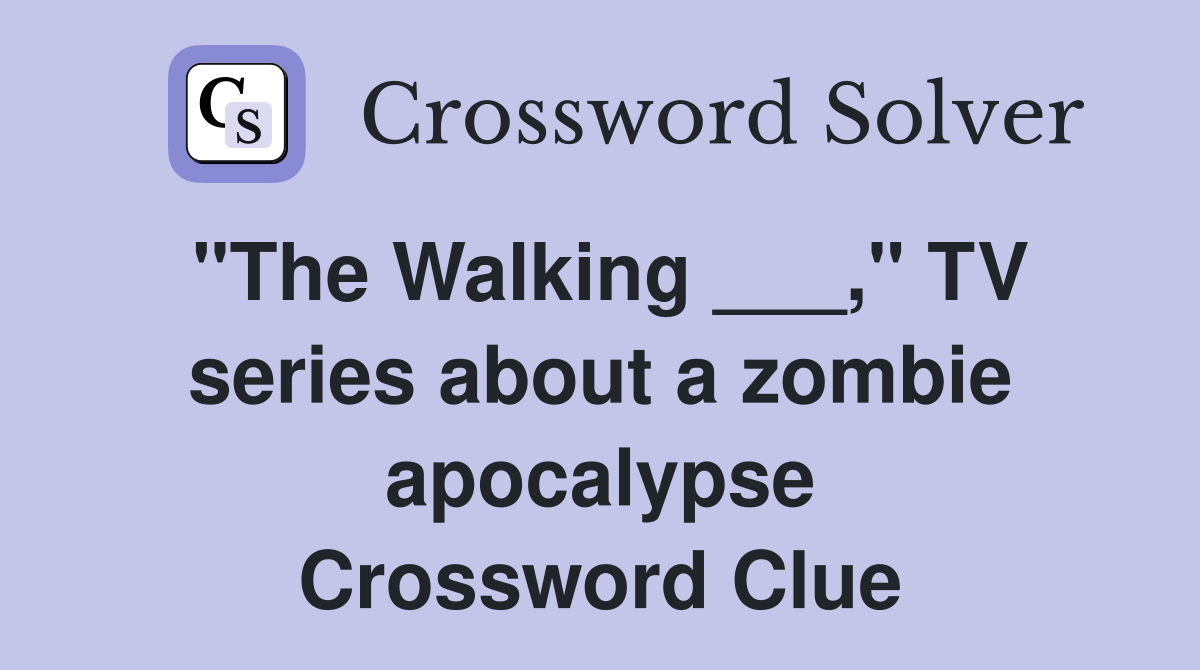 "The Walking ___," TV series about a zombie apocalypse Crossword Clue