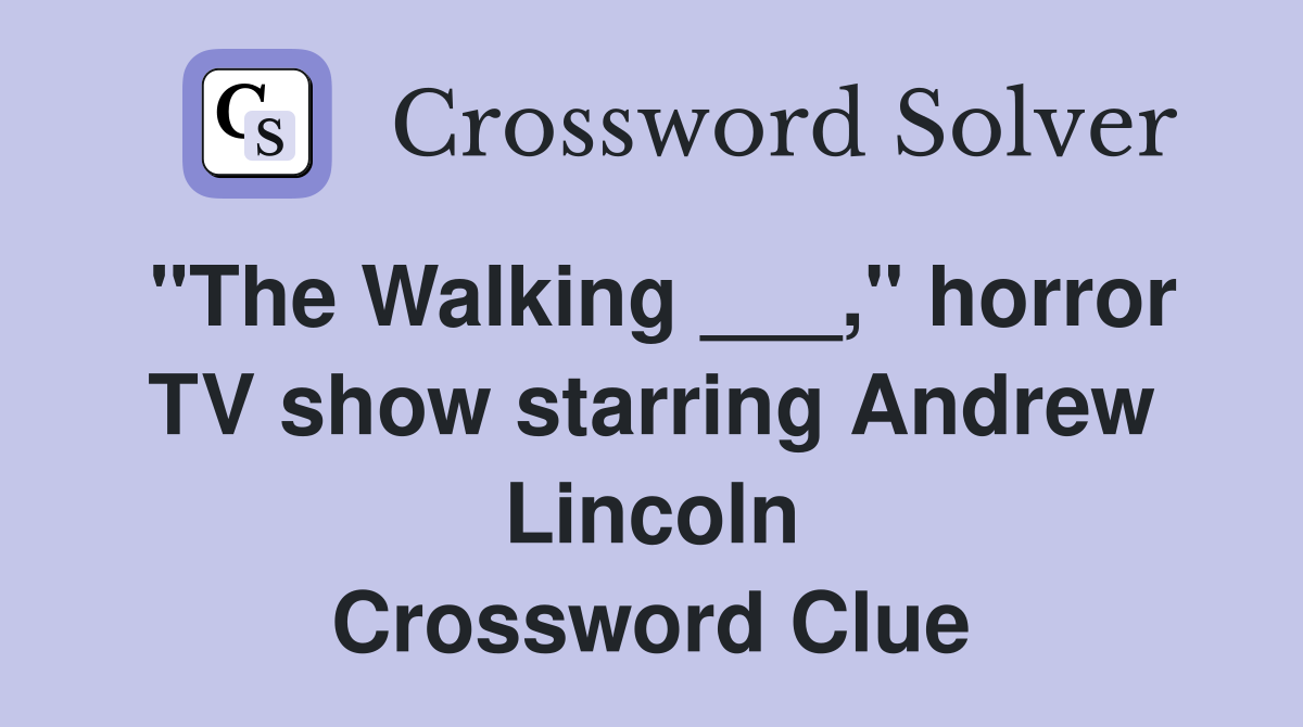 "The Walking ___," horror TV show starring Andrew Lincoln Crossword Clue