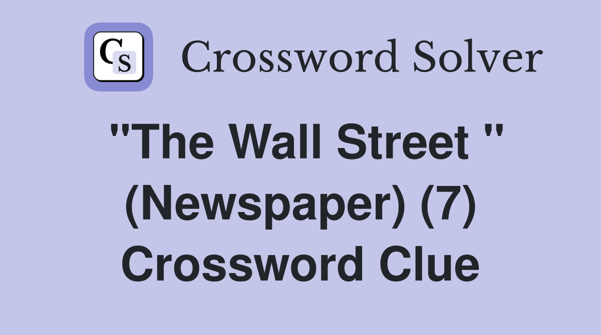 "The Wall Street " (Newspaper) (7) Crossword Clue