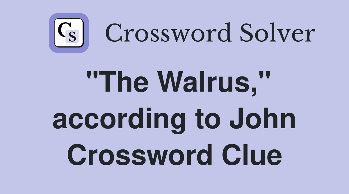 "The Walrus," according to John Crossword Clue