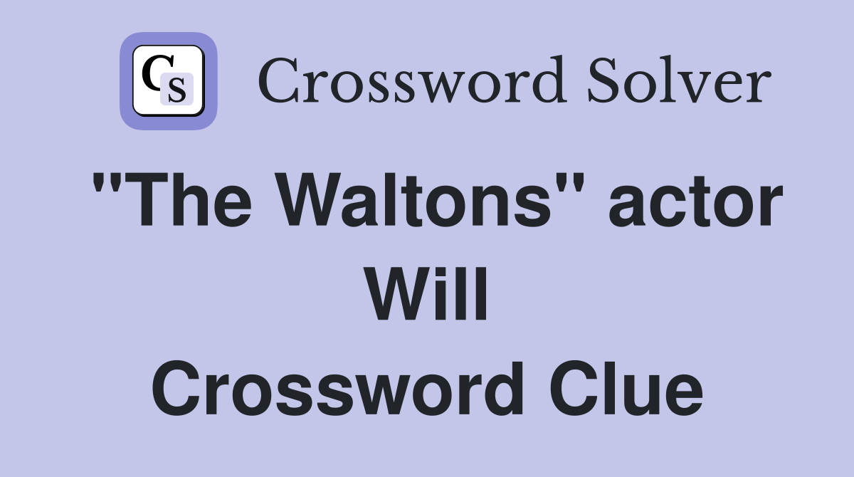 "The Waltons" actor Will Crossword Clue