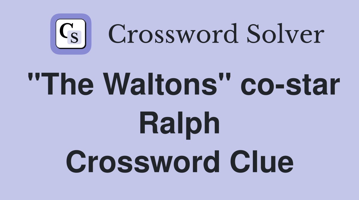 "The Waltons" co-star Ralph Crossword Clue