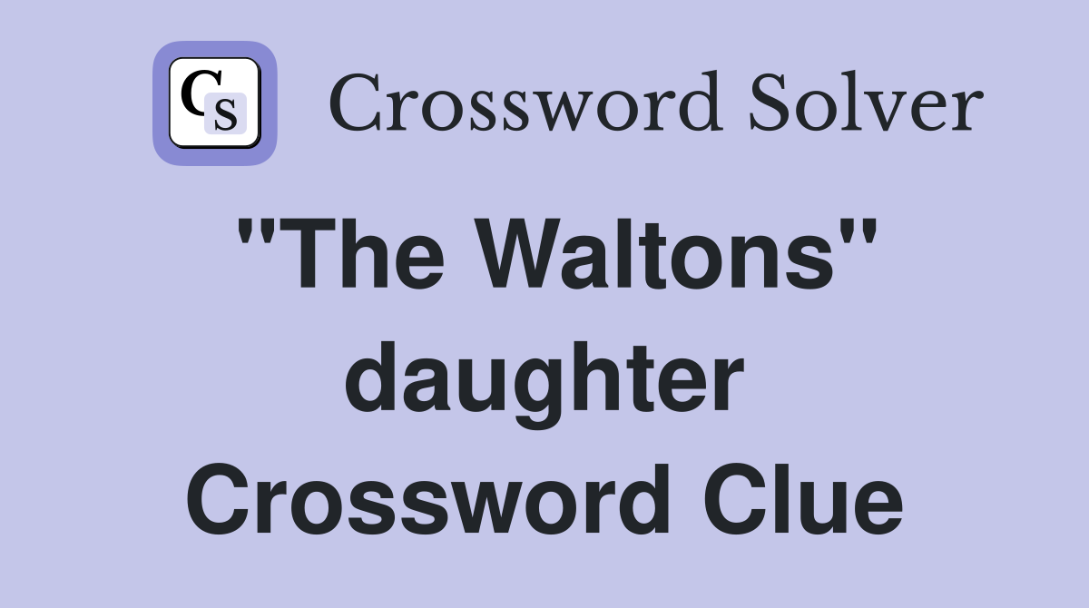 "The Waltons" daughter Crossword Clue
