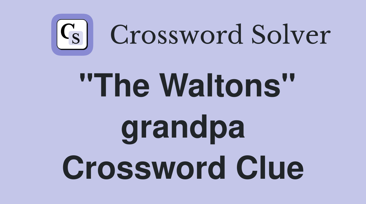 "The Waltons" grandpa Crossword Clue