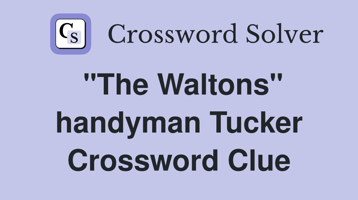 "The Waltons" handyman Tucker Crossword Clue