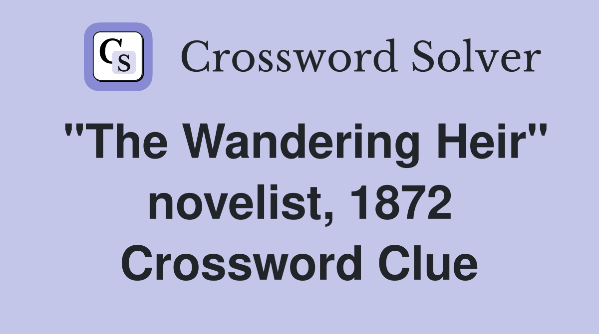 "The Wandering Heir" novelist, 1872 Crossword Clue