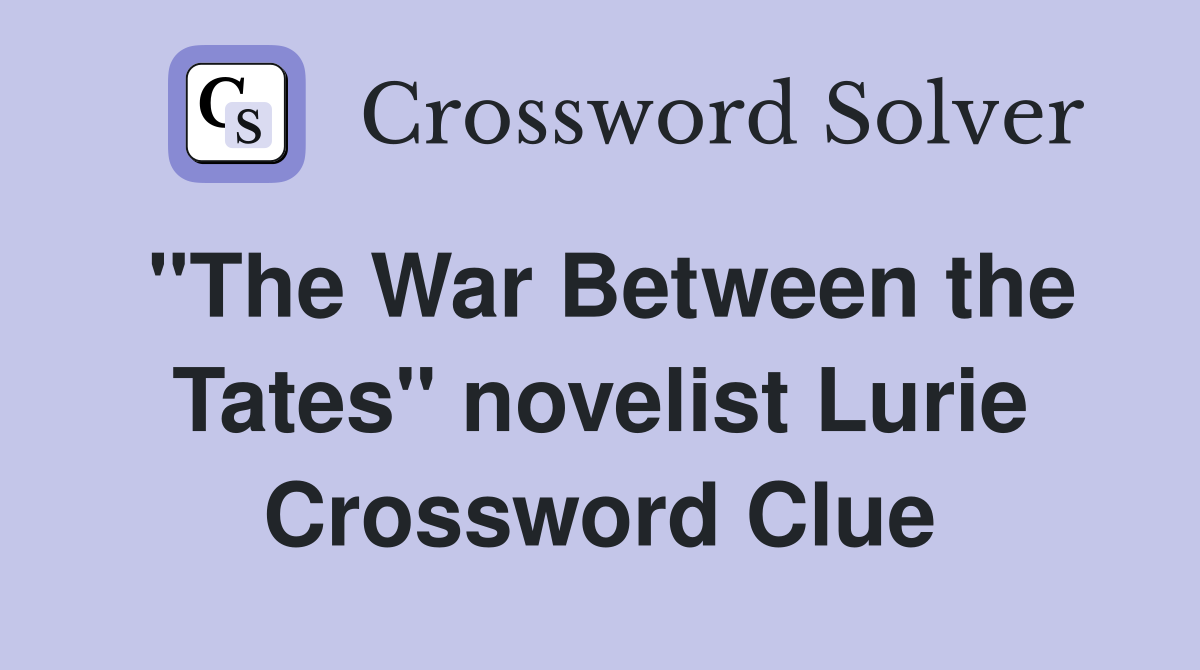 "The War Between the Tates" novelist Lurie Crossword Clue