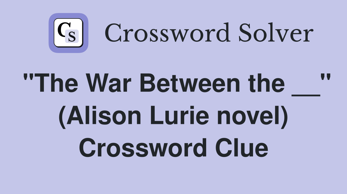 "The War Between the __" (Alison Lurie novel) Crossword Clue