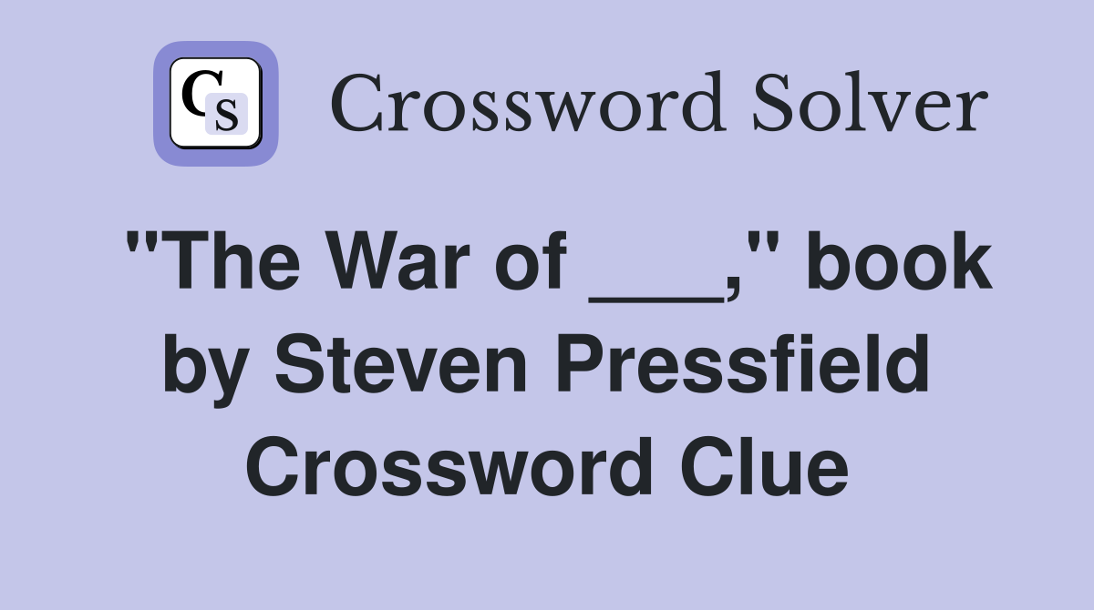 "The War of ___," book by Steven Pressfield Crossword Clue