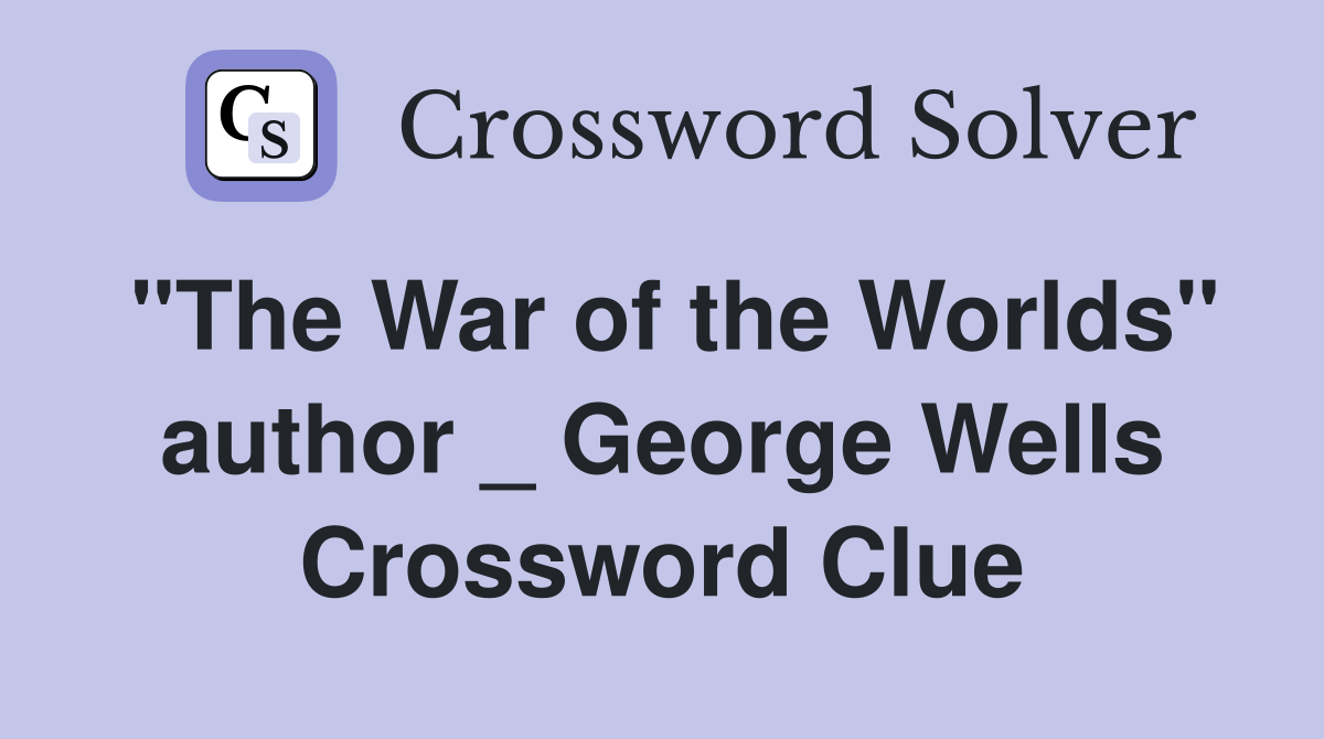"The War of the Worlds" author _ George Wells Crossword Clue