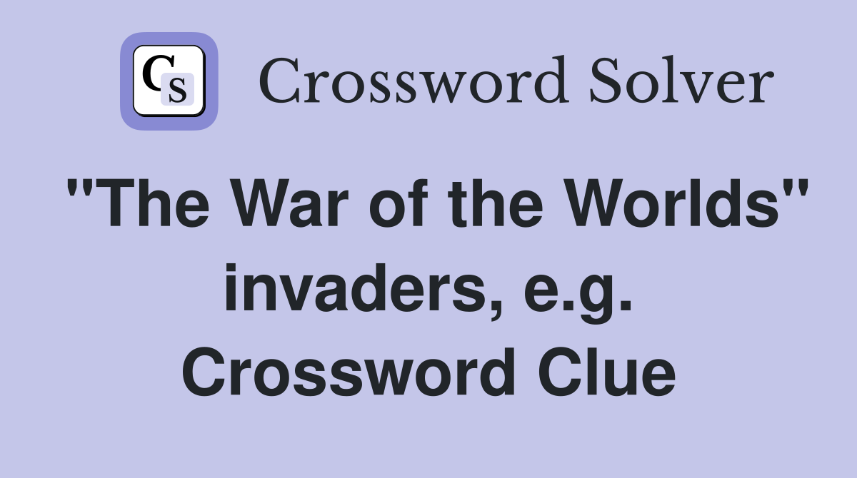 "The War of the Worlds" invaders, e.g. Crossword Clue