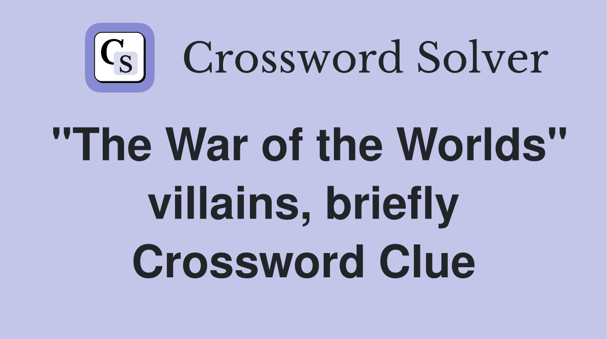 "The War of the Worlds" villains, briefly Crossword Clue