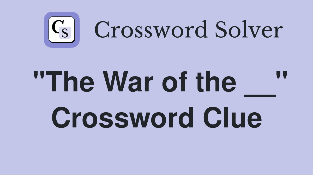 "The War of the __" Crossword Clue