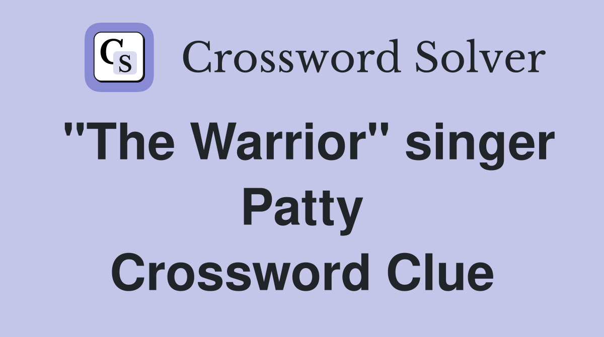 "The Warrior" singer Patty Crossword Clue