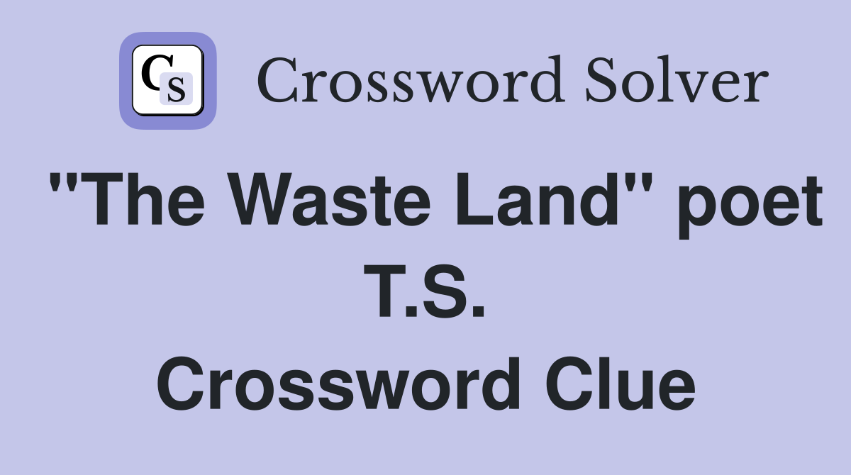 "The Waste Land" poet T.S. Crossword Clue