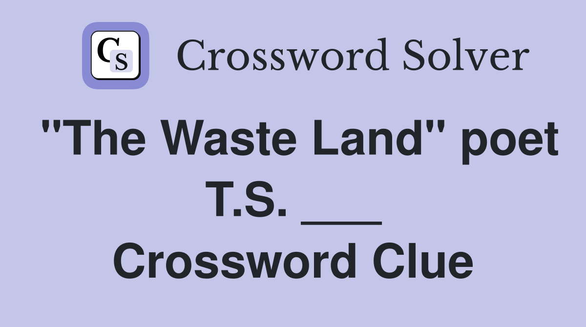 "The Waste Land" poet T.S. ___ Crossword Clue