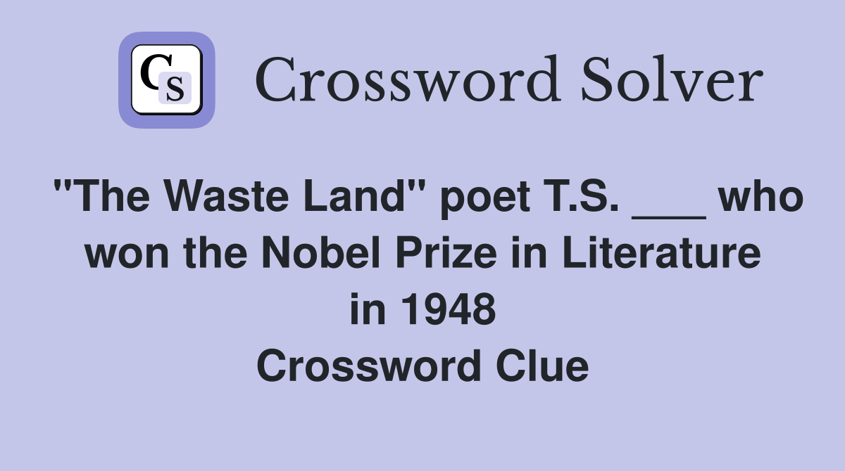 "The Waste Land" poet T.S. ___ who won the Nobel Prize in Literature in 1948 Crossword Clue