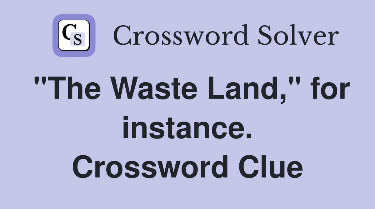 "The Waste Land," for instance. Crossword Clue