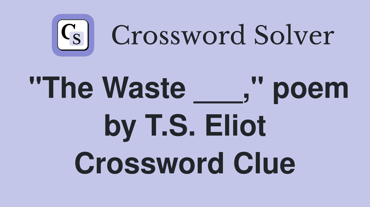 "The Waste ___," poem by T.S. Eliot Crossword Clue