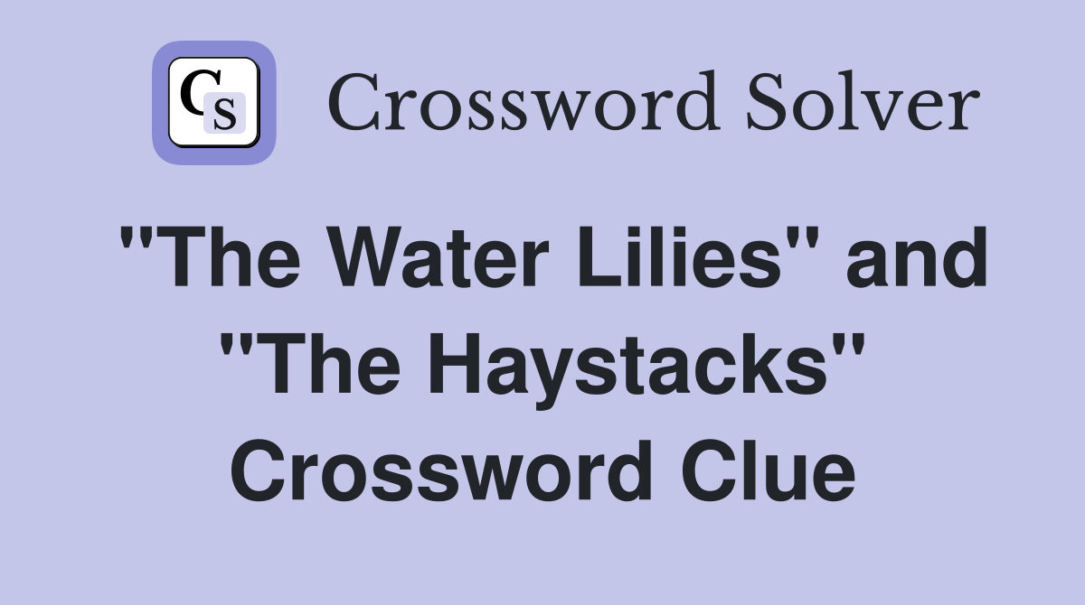 "The Water Lilies" and "The Haystacks" Crossword Clue