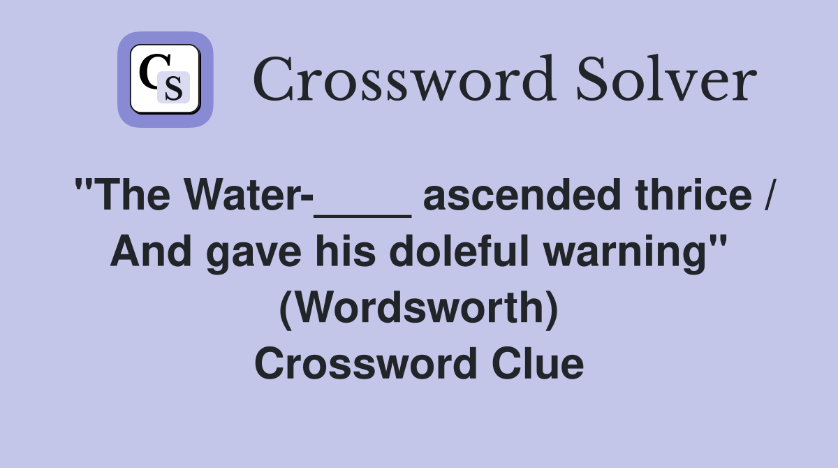 "The Water-____ ascended thrice / And gave his doleful warning" (Wordsworth) Crossword Clue