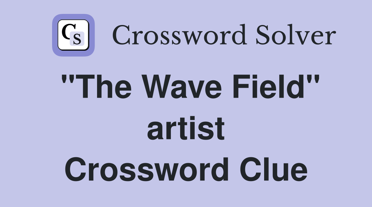 "The Wave Field" artist Crossword Clue