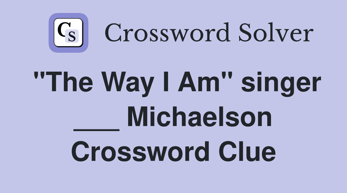 "The Way I Am" singer ___ Michaelson Crossword Clue