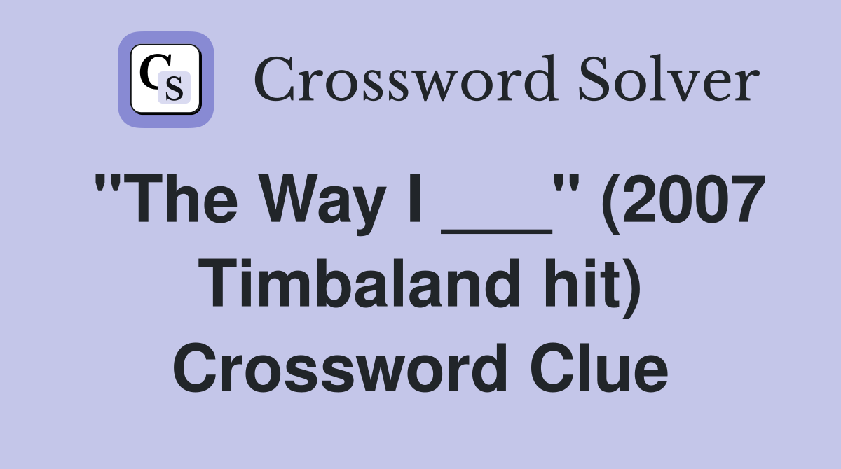 "The Way I ___" (2007 Timbaland hit) Crossword Clue