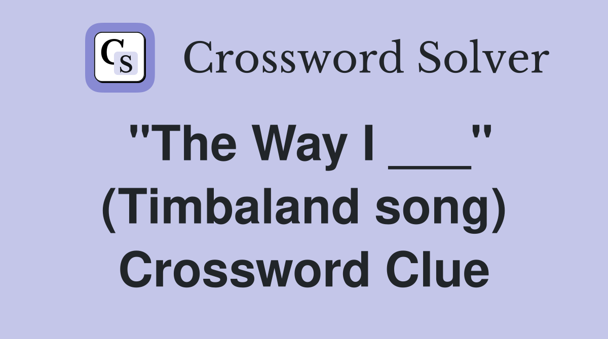 "The Way I ___" (Timbaland song) Crossword Clue
