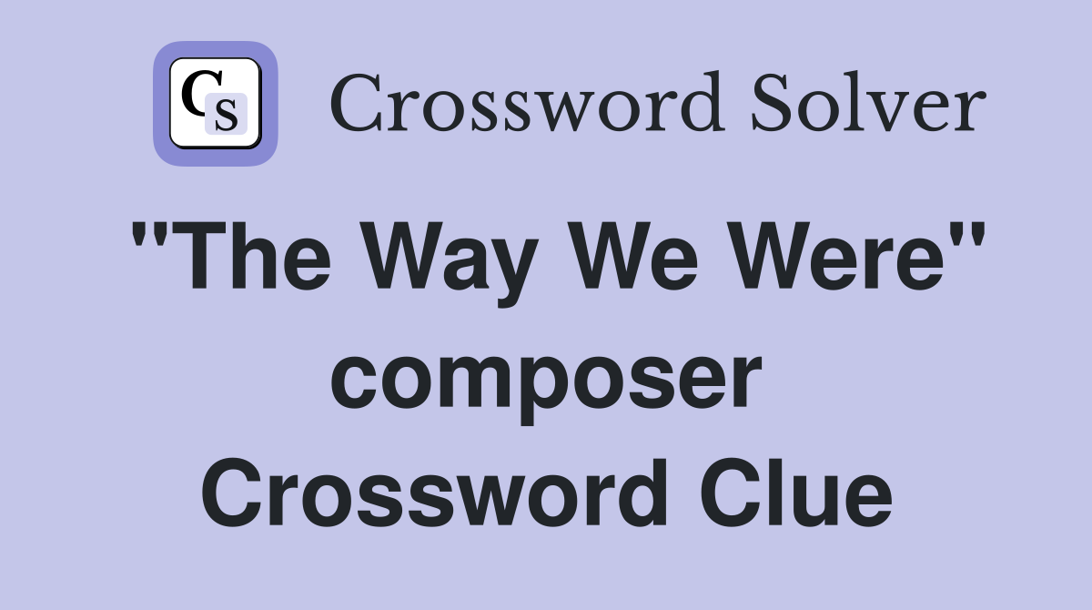 "The Way We Were" composer Crossword Clue
