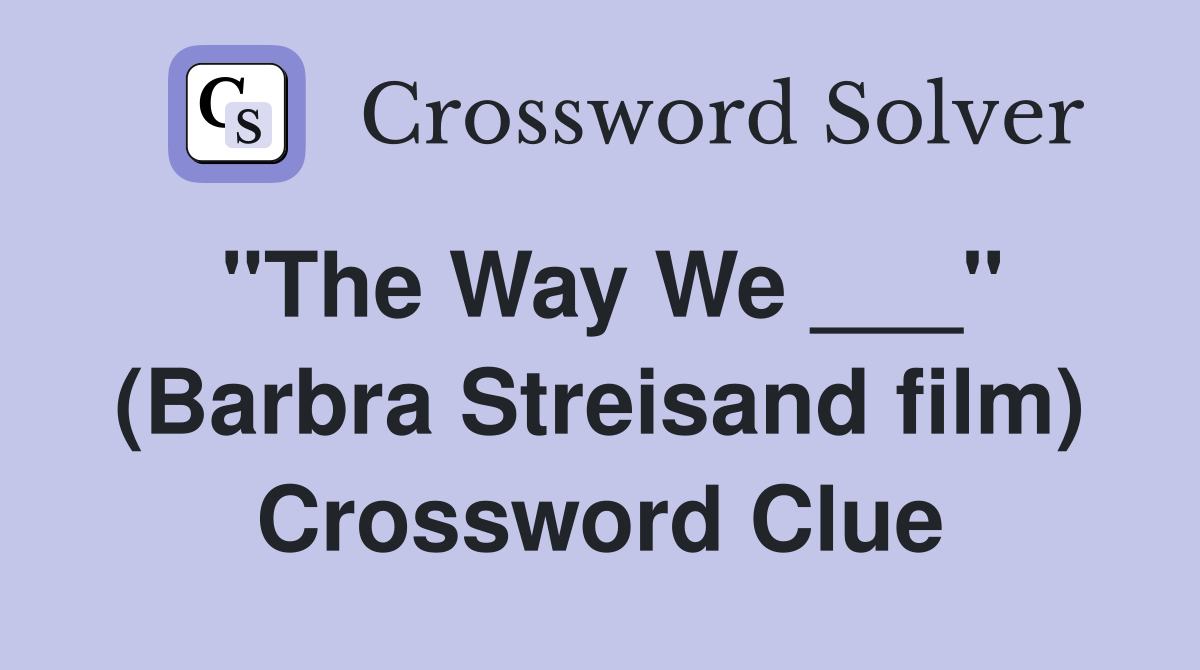 "The Way We ___" (Barbra Streisand film) Crossword Clue
