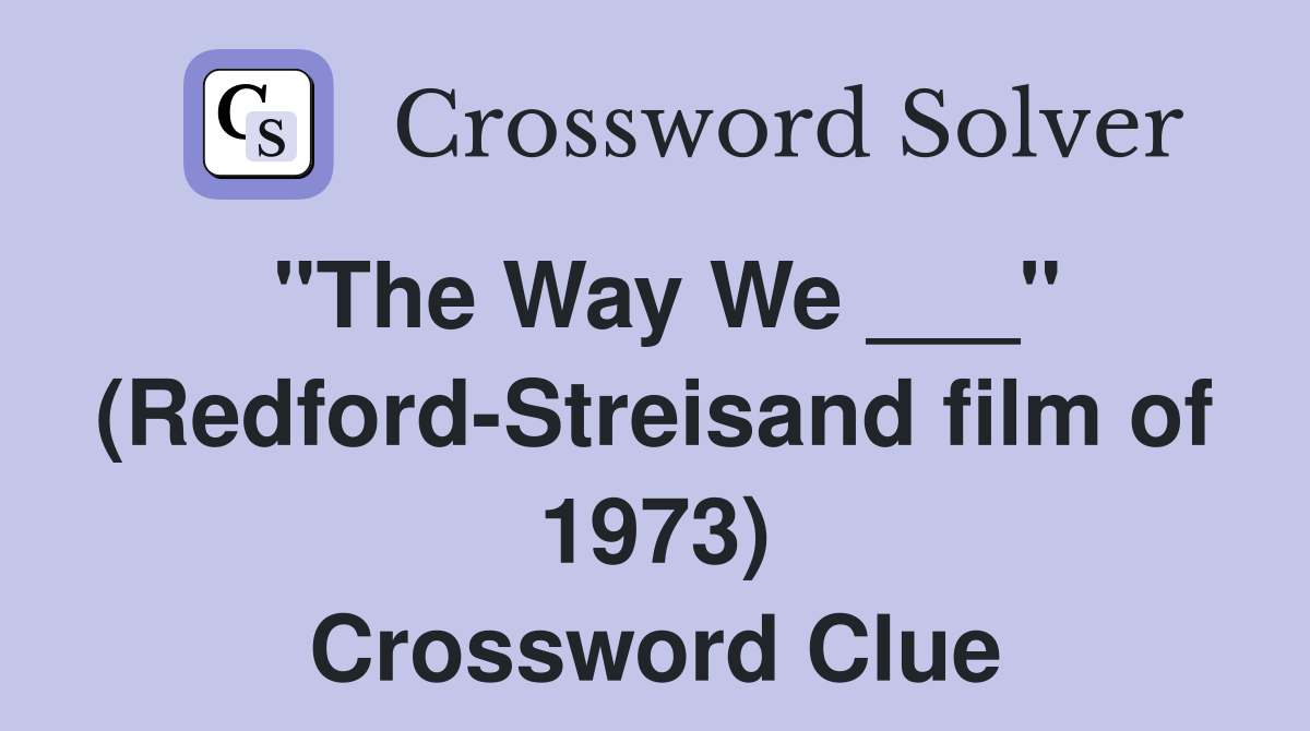 "The Way We ___" (Redford-Streisand film of 1973) Crossword Clue