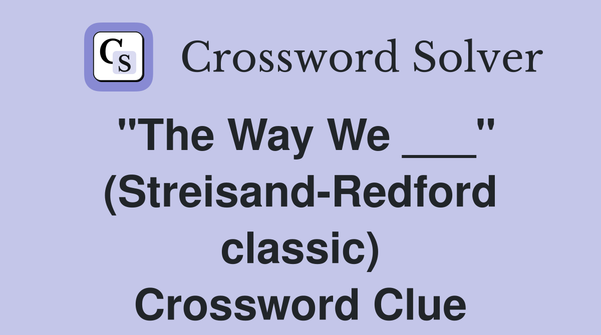 "The Way We ___" (Streisand-Redford classic) Crossword Clue