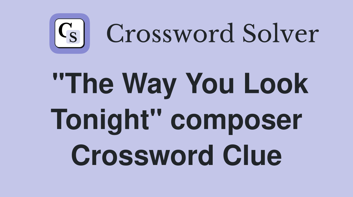 "The Way You Look Tonight" composer Crossword Clue
