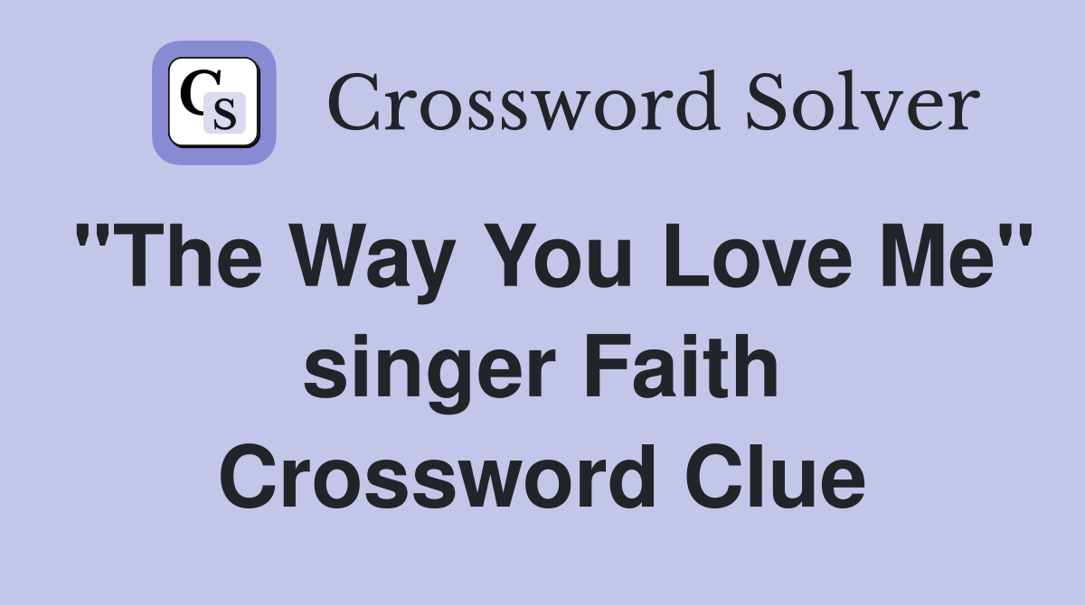 "The Way You Love Me" singer Faith Crossword Clue